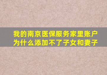 我的南京医保服务家里账户为什么添加不了子女和妻子