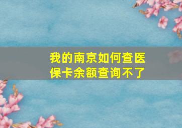 我的南京如何查医保卡余额查询不了