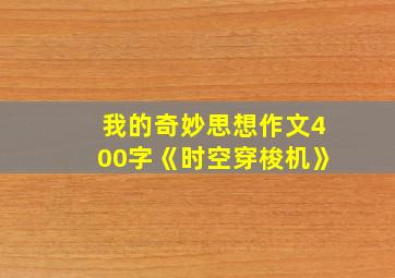 我的奇妙思想作文400字《时空穿梭机》