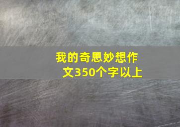 我的奇思妙想作文350个字以上