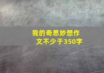 我的奇思妙想作文不少于350字