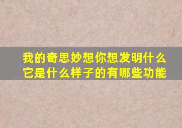 我的奇思妙想你想发明什么它是什么样子的有哪些功能