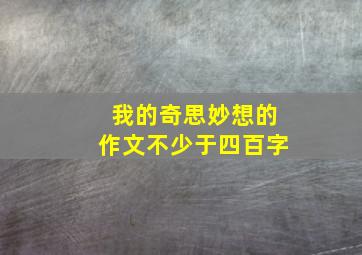 我的奇思妙想的作文不少于四百字