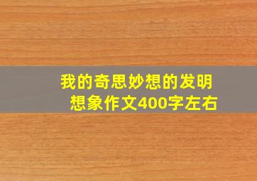 我的奇思妙想的发明想象作文400字左右