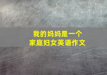 我的妈妈是一个家庭妇女英语作文