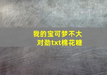 我的宝可梦不大对劲txt棉花糖