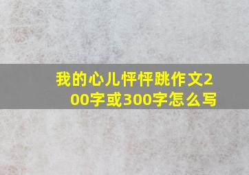 我的心儿怦怦跳作文200字或300字怎么写