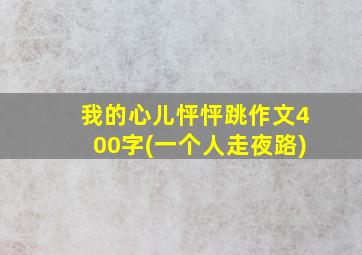 我的心儿怦怦跳作文400字(一个人走夜路)