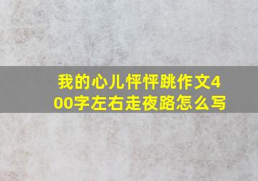 我的心儿怦怦跳作文400字左右走夜路怎么写