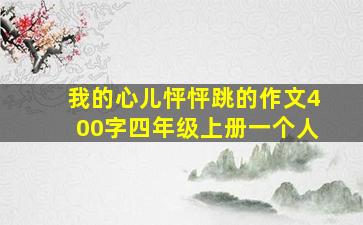 我的心儿怦怦跳的作文400字四年级上册一个人