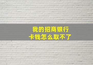 我的招商银行卡钱怎么取不了