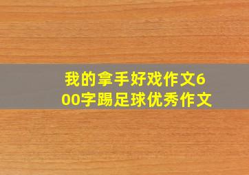 我的拿手好戏作文600字踢足球优秀作文