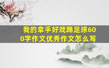 我的拿手好戏踢足球600字作文优秀作文怎么写