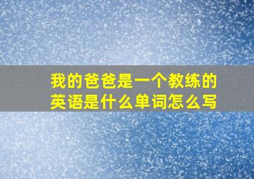 我的爸爸是一个教练的英语是什么单词怎么写