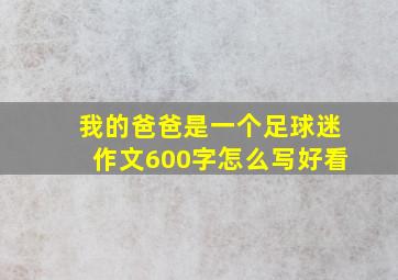 我的爸爸是一个足球迷作文600字怎么写好看