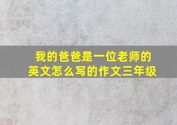 我的爸爸是一位老师的英文怎么写的作文三年级