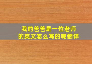 我的爸爸是一位老师的英文怎么写的呢翻译