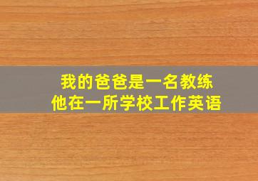 我的爸爸是一名教练他在一所学校工作英语