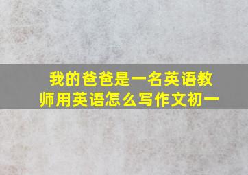 我的爸爸是一名英语教师用英语怎么写作文初一