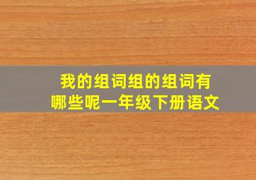 我的组词组的组词有哪些呢一年级下册语文