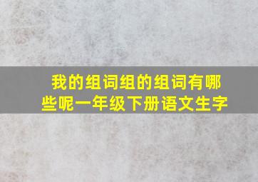 我的组词组的组词有哪些呢一年级下册语文生字