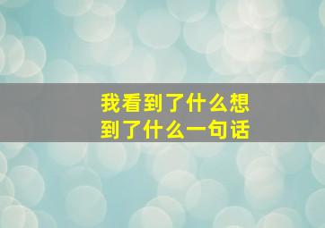 我看到了什么想到了什么一句话