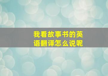 我看故事书的英语翻译怎么说呢