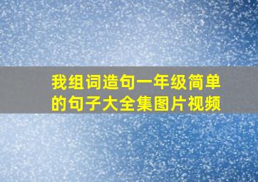 我组词造句一年级简单的句子大全集图片视频