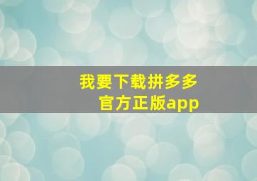 我要下载拼多多官方正版app