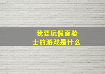 我要玩假面骑士的游戏是什么