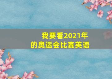 我要看2021年的奥运会比赛英语