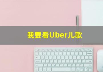 我要看Uber儿歌