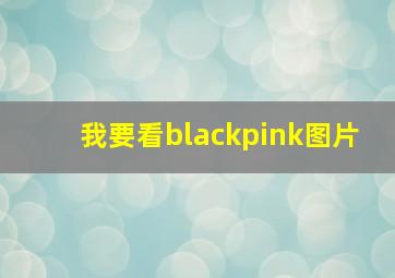 我要看blackpink图片