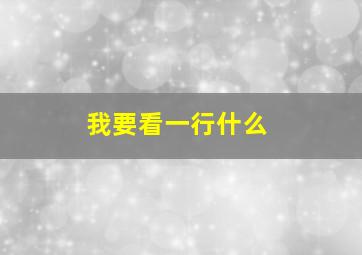 我要看一行什么