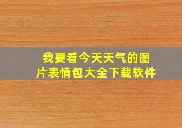 我要看今天天气的图片表情包大全下载软件