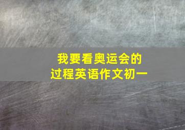 我要看奥运会的过程英语作文初一