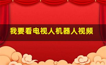 我要看电视人机器人视频