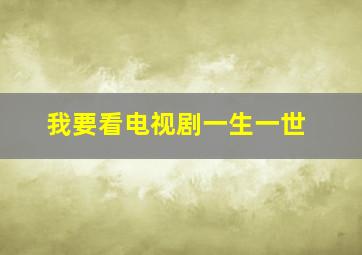 我要看电视剧一生一世