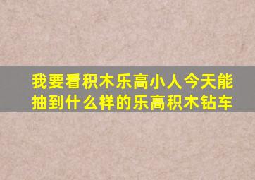 我要看积木乐高小人今天能抽到什么样的乐高积木钻车