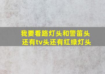 我要看路灯头和警笛头还有tv头还有红绿灯头