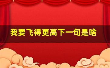 我要飞得更高下一句是啥