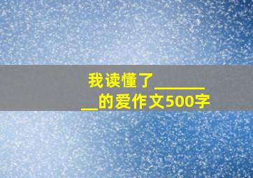 我读懂了________的爱作文500字