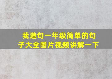 我造句一年级简单的句子大全图片视频讲解一下