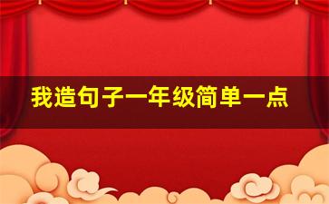 我造句子一年级简单一点