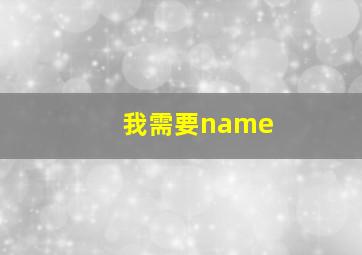 我需要name