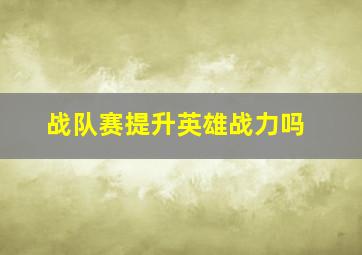 战队赛提升英雄战力吗