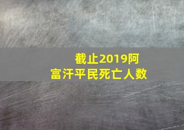 截止2019阿富汗平民死亡人数