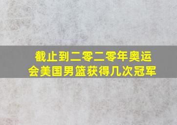 截止到二零二零年奥运会美国男篮获得几次冠军