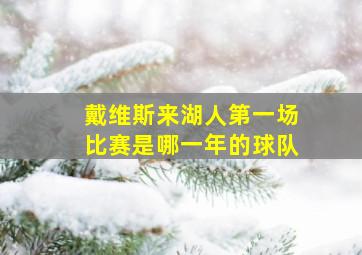 戴维斯来湖人第一场比赛是哪一年的球队