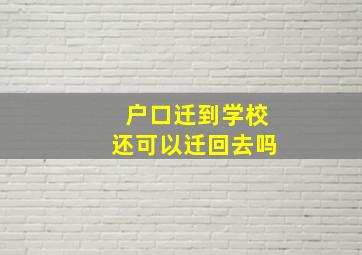 户口迁到学校还可以迁回去吗